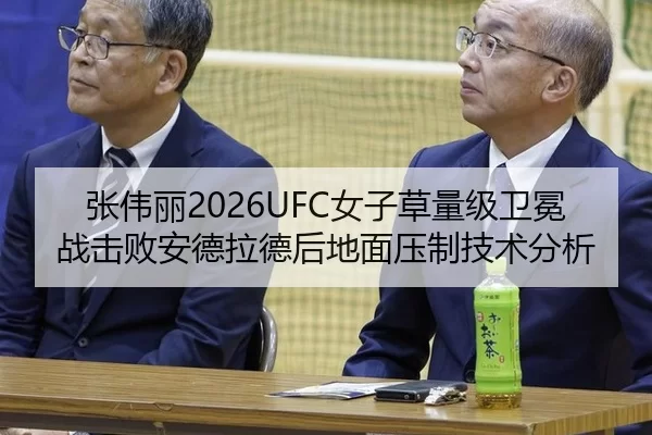 张伟丽2026UFC女子草量级卫冕战击败安德拉德后地面压制技术分析