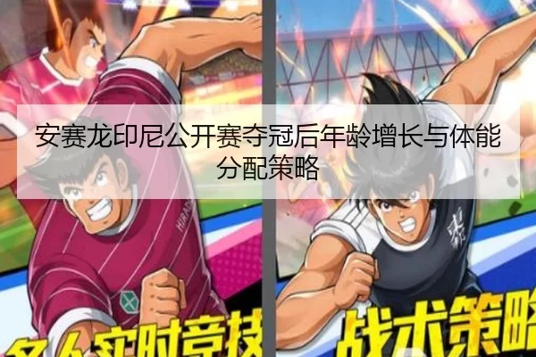 安赛龙印尼公开赛夺冠后年龄增长与体能分配策略