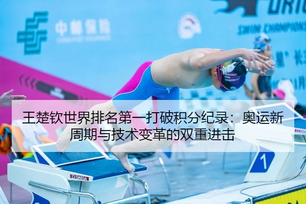 王楚钦世界排名第一打破积分纪录：奥运新周期与技术变革的双重进击